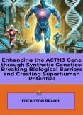 Enhancing the ACTN3 Gene through Synthetic Genetics: Breaking Biological Barriers and Creating Superhuman Potential